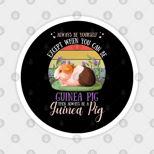Always Be Yourself Except When You Can Be Guinea Pig , Funny Guinea Pig Lover Magnet by JustBeSatisfied